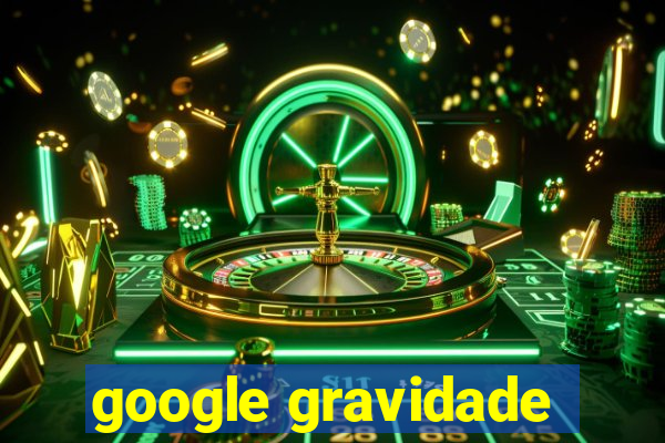 google gravidade